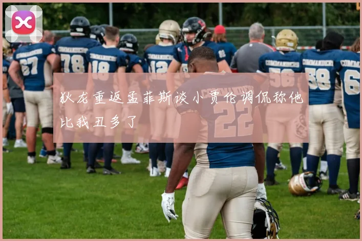 狄龙重返孟菲斯谈小贾伦调侃称他比我丑多了